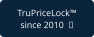 TruPriceLock™ since 2010  